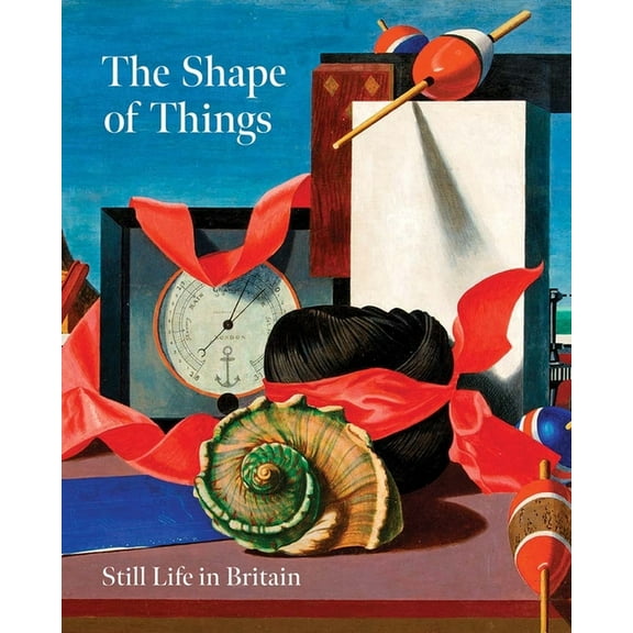 The Shape of Things: Still Life in Modern British Art (Paperback)