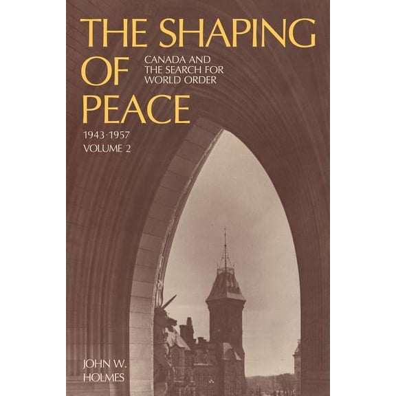 Heritage The Shaping of Peace: Canada and the Search for World Order, 1943-1957 (Volume 2), (Paperback)