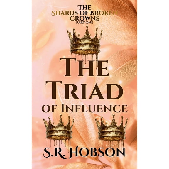 The Shards of Broken Crowns The Triad of Influence, Book 1, (Paperback)