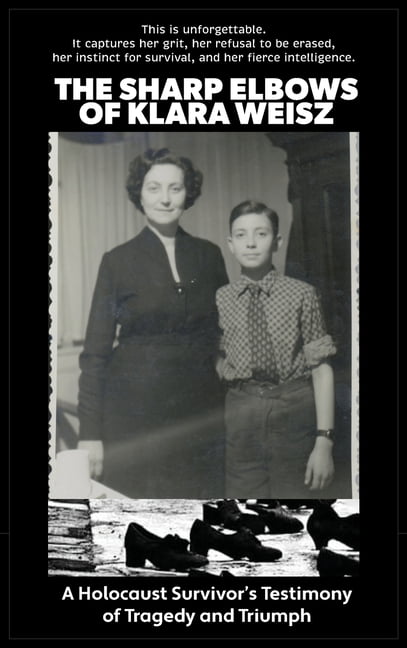 The Sharp Elbows of Klara Weisz: A Holocaust Survivor's Testimony of Tragedy and Triumph, (Hardcover)