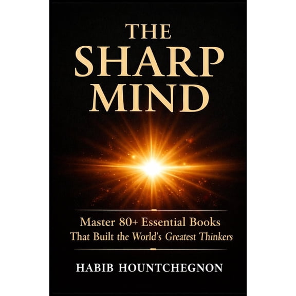 The Sharp Mind: Master 80+ Essential Books That Built the World's Greatest Thinkers, (Paperback)