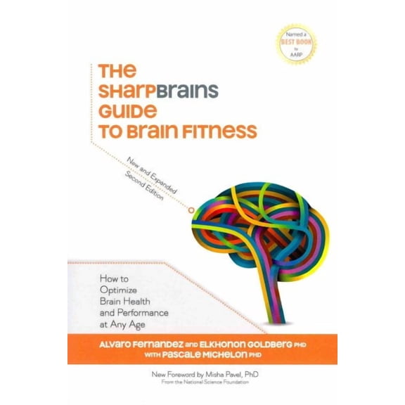 The SharpBrains Guide to Brain Fitness: How to Optimize Brain Health and Performance at Any Age (Paperback) by Pascale Michelon, Sandra Bond Chapman, Elkhonon Goldberg