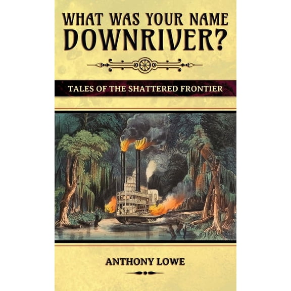The Shattered Frontier What Was Your Name Downriver?: Tales of the Shattered Frontier, Book 1, (Paperback)