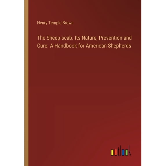 The Sheep-scab. Its Nature, Prevention and Cure. A Handbook for American Shepherds (Paperback)