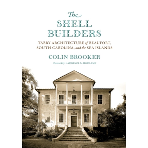 Pre-Owned The Shell Builders: Tabby Architecture of Beaufort, South Carolina, and the Sea Islands (Hardcover) 164336071X 9781643360713