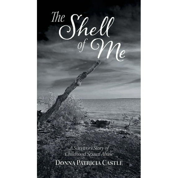The Shell of Me: A Survivor's Story of Childhood Sexual Abuse, (Hardcover)