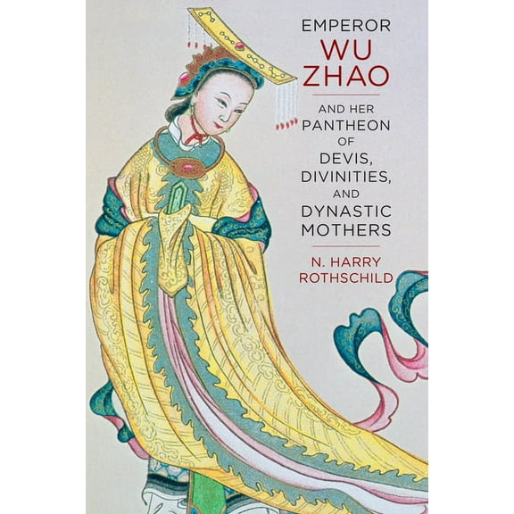 The Sheng Yen Chinese Buddhist Studies Emperor Wu Zhao and Her Pantheon of Devis, Divinities, and Dynastic Mothers, (Paperback)