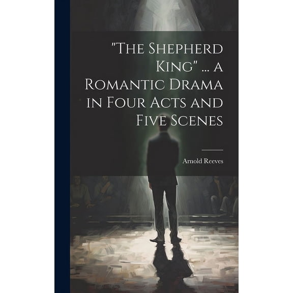 "The Shepherd King" ... a Romantic Drama in Four Acts and Five Scenes