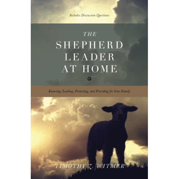 Pre-Owned The Shepherd Leader at Home: Knowing, Leading, Protecting, and Providing for Your Family (Paperback) 1433530074 9781433530074