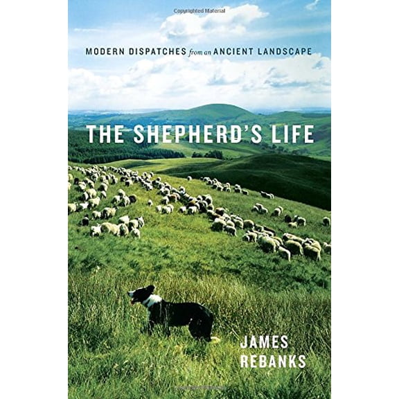 Pre-Owned The Shepherd's Life: Modern Dispatches from an Ancient Landscape by James Rebanks (Hardcover), BIOGRAPHY & AUTOBIOGRAPHY / Personal Memoirs, Biography & Memoirs.