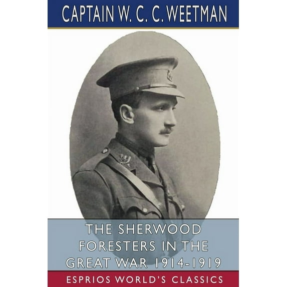 The Sherwood Foresters in the Great War 1914-1919 (Esprios Classics): History of 1/8th Battalion, (Paperback)