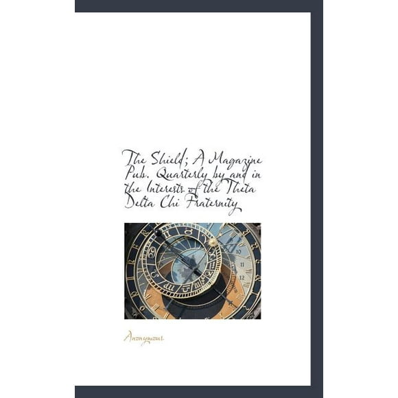 The Shield; A Magazine Pub. Quarterly by and in the Interests of the Theta Delta Chi Fraternity (Paperback)