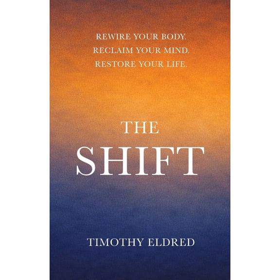 The Shift: Rewire Your Body. Reclaim Your Mind. Restore Your Life.: Rewire Your Body. Reclaim Your Mind. Restore Your Li, (Paperback)