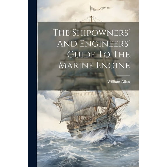 The Shipowners' And Engineers' Guide To The Marine Engine, (Paperback)