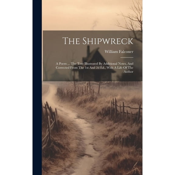 The Shipwreck : A Poem ... The Text Illustrated By Additional Notes, And Corrected From The 1st And 2d Ed., With A Life Of The Author (Hardcover)