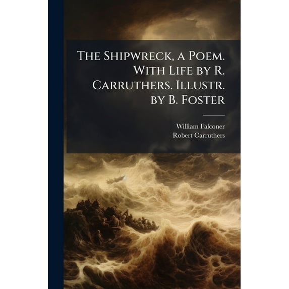 The Shipwreck, a Poem. With Life by R. Carruthers. Illustr. by B. Foster (Paperback)