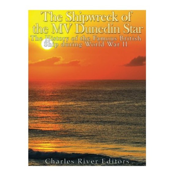 The Shipwreck of the MV Dunedin Star: The History of the Famous British Ship during World War II Paperback 1973908123 9781973908128 Charles River Editors