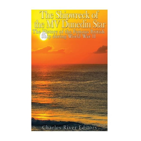The Shipwreck of the MV Dunedin Star: The History of the Famous British Ship during World War II (Paperback) by Charles River