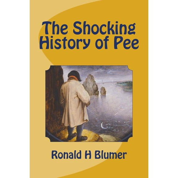The Shocking History of Pee (Paperback) by Ronald H Blumer