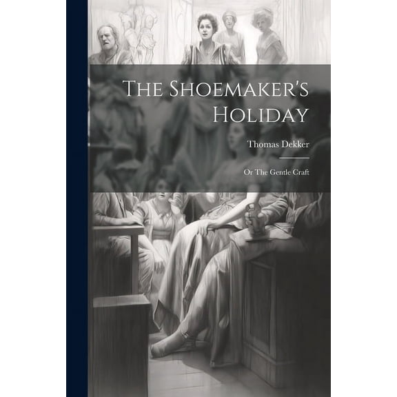 The Shoemaker's Holiday: Or The Gentle Craft, (Paperback)