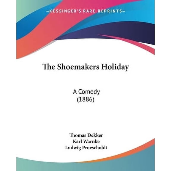 The Shoemakers Holiday : A Comedy (1886) (Paperback)