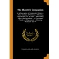 thumbnail image 1 of The Shooter's Companion : Or, a Description of Pointers and Setters ... of the Breeding of Pointers ... of Training Dogs for the Gun; Of Scent ... the Fowling Piece Fully Considered ... of Percussion Powder ... of Gunpowder ... Shooting Illustrated; And Th (Paperback), 1 of 1