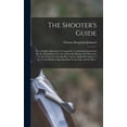 thumbnail image 1 of The Shooter's Guide: or, Complete Sportsman's Companion; Containing Instructions for the Attainment of the Art of Shooti, (Hardcover), 1 of 1