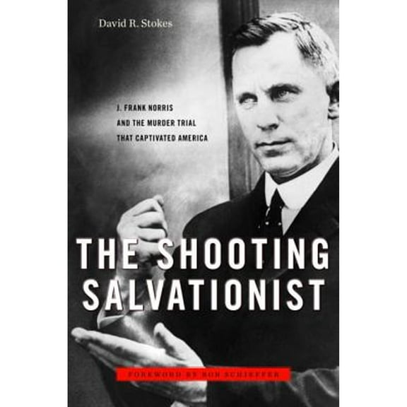 Pre-Owned The Shooting Salvationist: J. Frank Norris and the Murder Trial that Captivated America (Hardcover) 1586421867 9781586421861