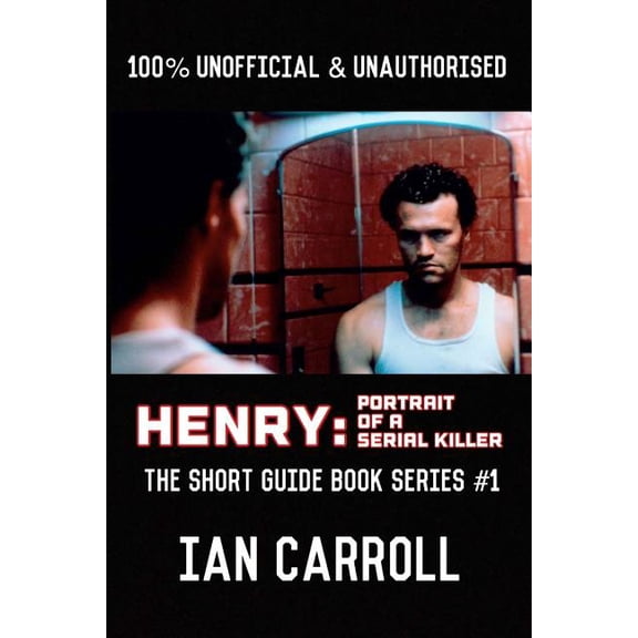 Henry: Portrait of a Serial Killer: The Short Guide - Book Series 1 Paperback 1727137493 9781727137491 Mr Ian Carroll