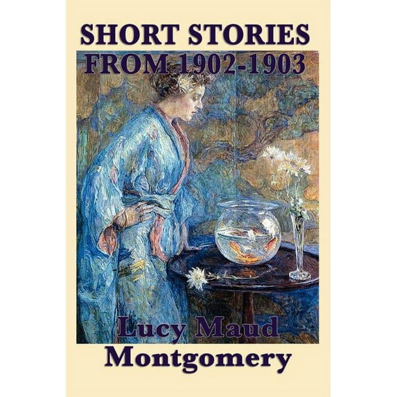 The Short Stories of Lucy Maud Montgomery From 1902-1903