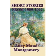 The Short Stories of Lucy Maud Montgomery from 1909-1922, Hardcover