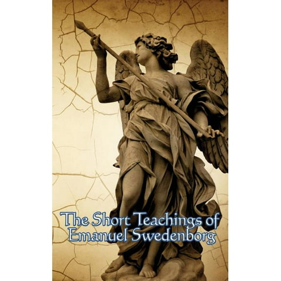 The Short Teachings of Emanuel Swedenborg: White Horse, Brief Exposition, De Verbo, God the Savior, Interaction of the S, (Hardcover)