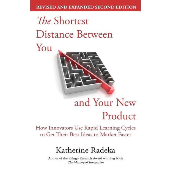 The Shortest Distance Between You and Your New Product, 2nd Edition: How Innovators Use Rapid Learning Cycles to Get The, (Paperback)