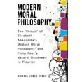 thumbnail image 1 of The 'Should' of Elizabeth Anscombe's 'Modern Moral Philosophy' and Philip Foot's Natural Goodness to Flourish (Paperback), 1 of 1