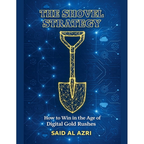 The Shovel Strategy: How to Win in the Age of Digital Gold Rushes, (Paperback)