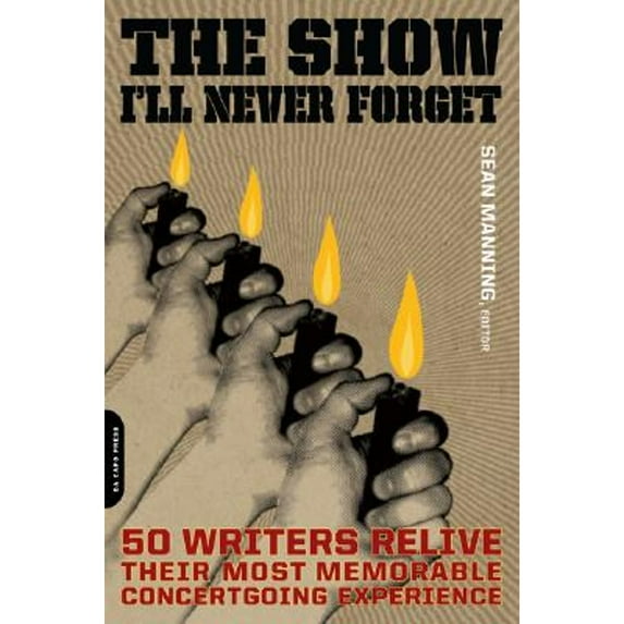 Pre-Owned The Show I'll Never Forget: 50 Writers Relive Their Most Memorable Concertgoing Experience (Paperback 9780306815089) by Sean Manning