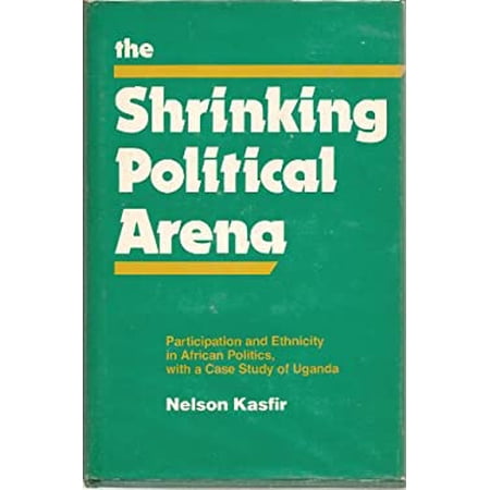 Pre-Owned The Shrinking Political Arena : Participation and Ethnicity in African Politics with a Case Study of Uganda 9780520025769 /