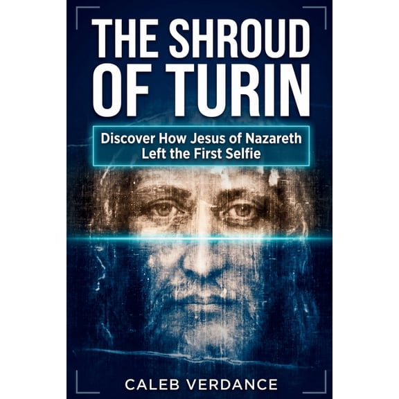 The Shroud of Turin: Discover How Jesus of Nazareth Left The First Selfie, (Paperback)