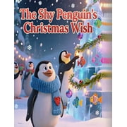 The Shy Penguins Christmas Wish A Heartwarming Christmas Story About Being Helpful and Kind, Paperback