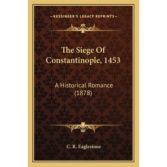 The Siege Of Constantinople, 1453 : A Historical Romance (1878) (Paperback)