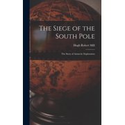 The Siege of the South Pole The Story of Antarctic Exploration, Hardcover
