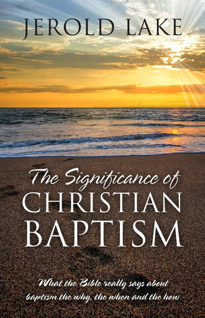 The Significance of Christian Baptism: What the Bible really says about baptism the why, the when and the how, (Paperback)