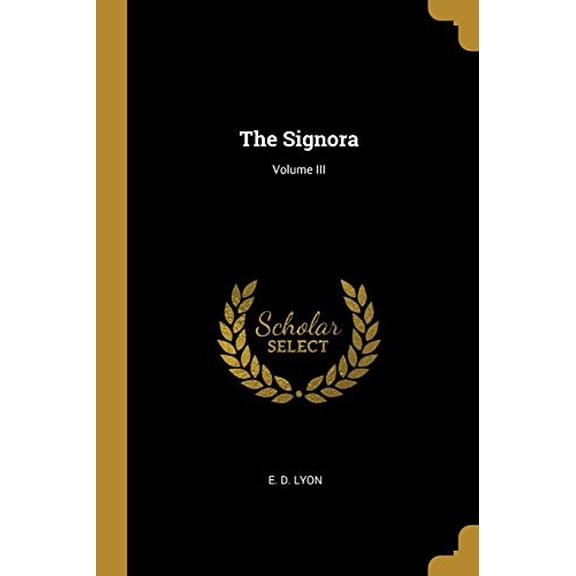 The Signora; Volume III Paperback 0469065257 9780469065253 E. D. Lyon