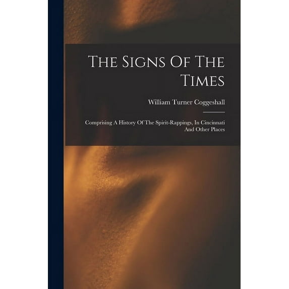 The Signs Of The Times: Comprising A History Of The Spirit-rappings, In Cincinnati And Other Places, (Paperback)