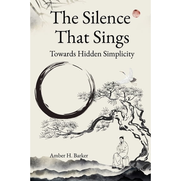 The Silence That Sings. Towards Hidden Simplicity: Unlocking the Soul's Whispers: Discovering Joy and Clarity in Everyda, (Paperback)