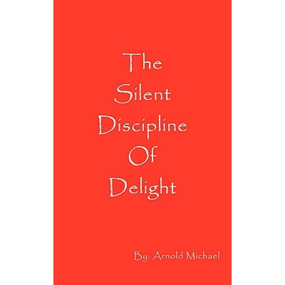 Pre-Owned The Silent Discipline of Delight (Paperback 9780972569620) by Arnold Michael, Charles Sommer, Angela Escobar