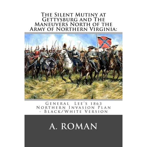 The Silent Mutiny at Gettysburg and The Maneuvers North of the Army of Northern Virginia: : General Lee's 1863 Northern , (Paperback)