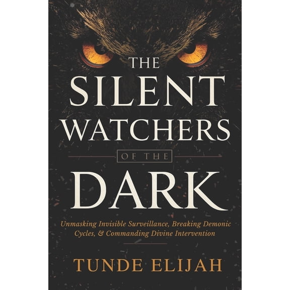 Demolishing Witchcraft, Jezebel Spirits, The Silent Watchers of the Dark: Unmasking Invisible Surveillance, Breaking Demonic Cycles, and Commanding Divine Interv, (Paperback)