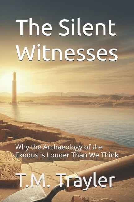 The Silent Witnesses: Why the Archaeology of the Exodus is Louder Than We Think, (Paperback)