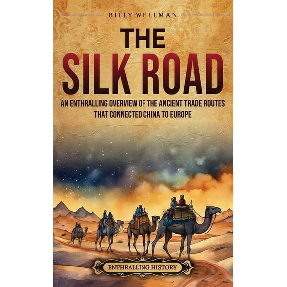 The Silk Road: An Enthralling Overview of the Ancient Trade Routes That Connected China to Europe, (Hardcover)
